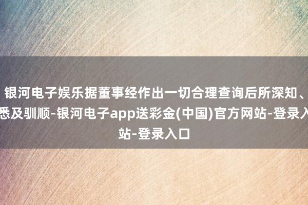 银河电子娱乐据董事经作出一切合理查询后所深知、尽悉及驯顺-银河电子app送彩金(中国)官方网站-登录入口