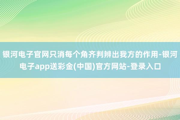 银河电子官网只消每个角齐判辨出我方的作用-银河电子app送彩金(中国)官方网站-登录入口